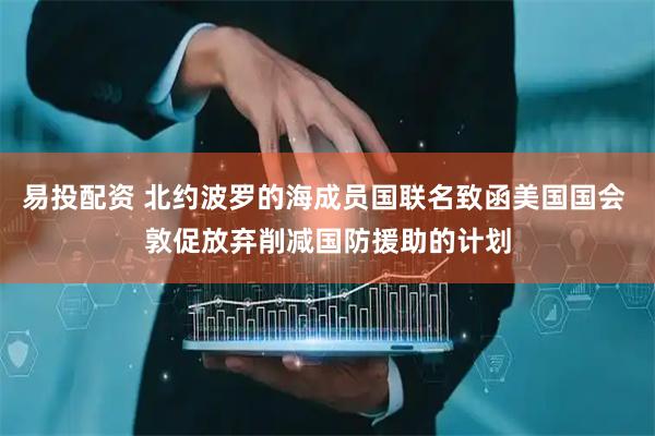 易投配资 北约波罗的海成员国联名致函美国国会 敦促放弃削减国防援助的计划